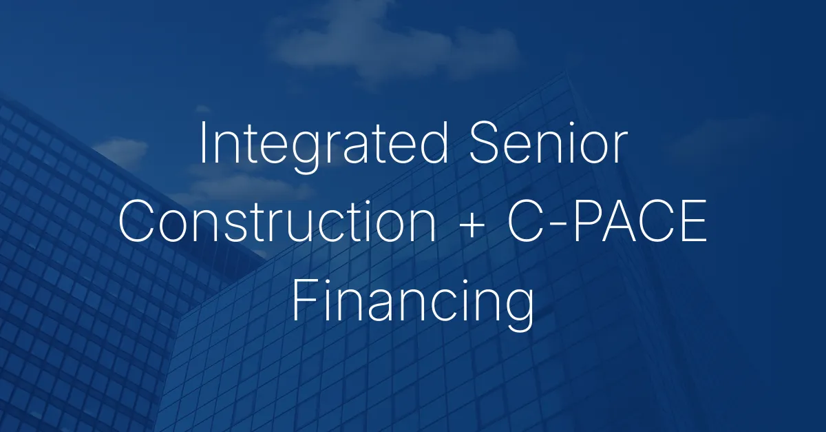 Integrated Senior Construction + C-PACE Financing Solution